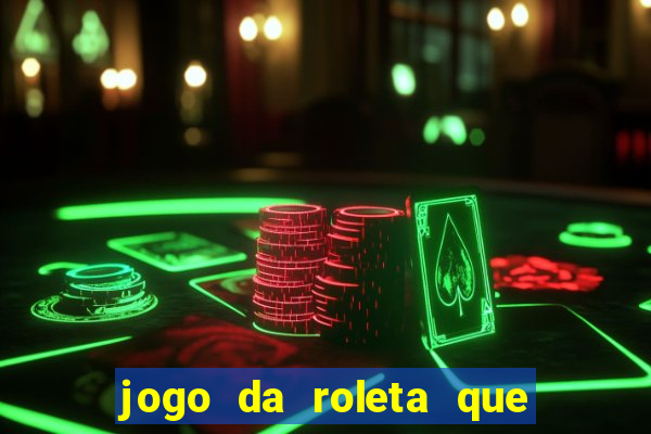 jogo da roleta que da dinheiro